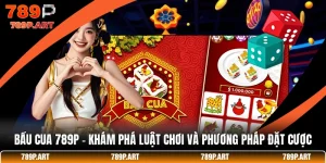 Bầu Cua 789P - Khám Phá Luật Chơi Và Phương Pháp Đặt Cược