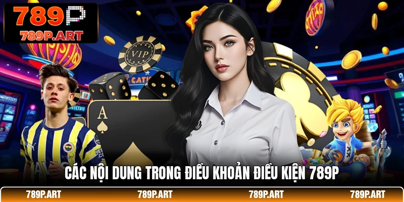 Các nội dung trong điều khoản điều kiện 789P
