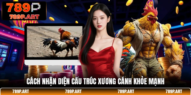 Cách nhận diện cấu trúc xương cánh khỏe mạnh