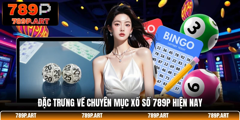 Đặc trưng về chuyên mục xổ số 789P hiện nay