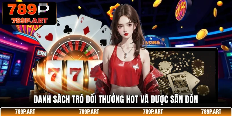 Danh sách trò đổi thưởng hot và được săn đón