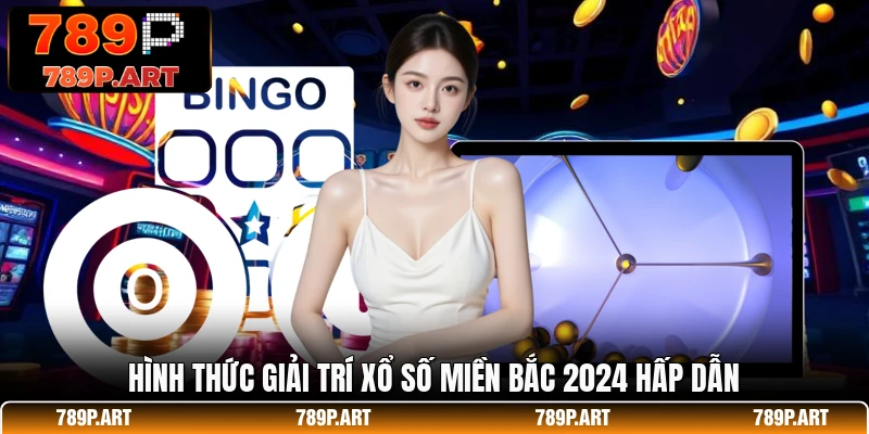 Hình thức giải trí xổ số miền Bắc 2024 hấp dẫn