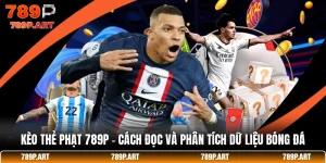 Kèo Thẻ Phạt 789P - Cách Đọc Và Phân Tích Dữ Liệu Bóng Đá