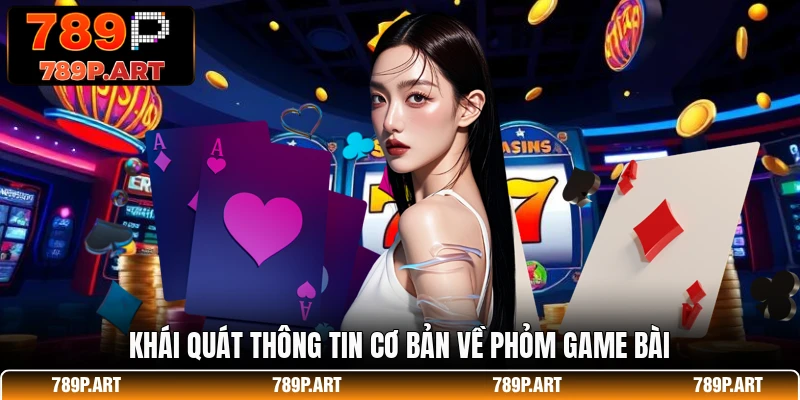 Khái quát thông tin cơ bản về phỏm game bài