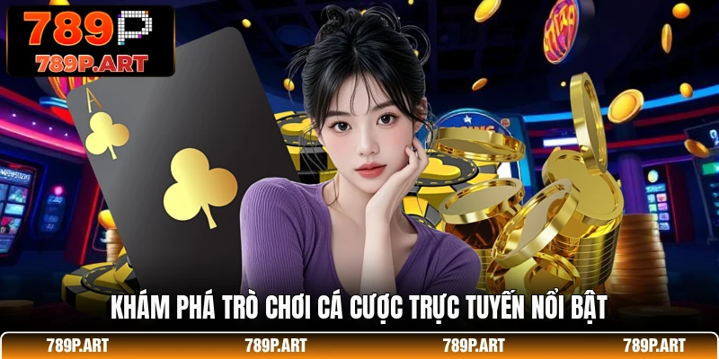 Khám phá trò chơi cá cược trực tuyến nổi bật