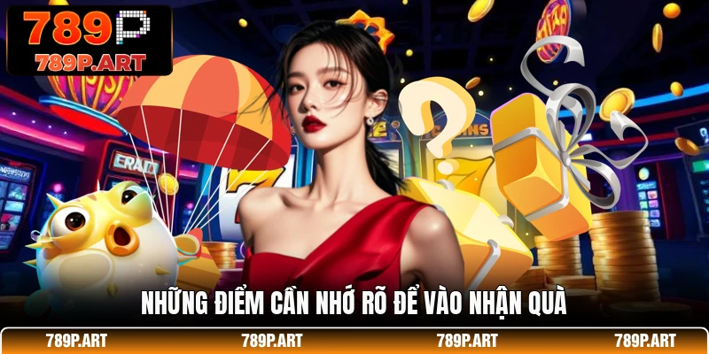 Những điểm cần nhớ rõ để vào nhận quà