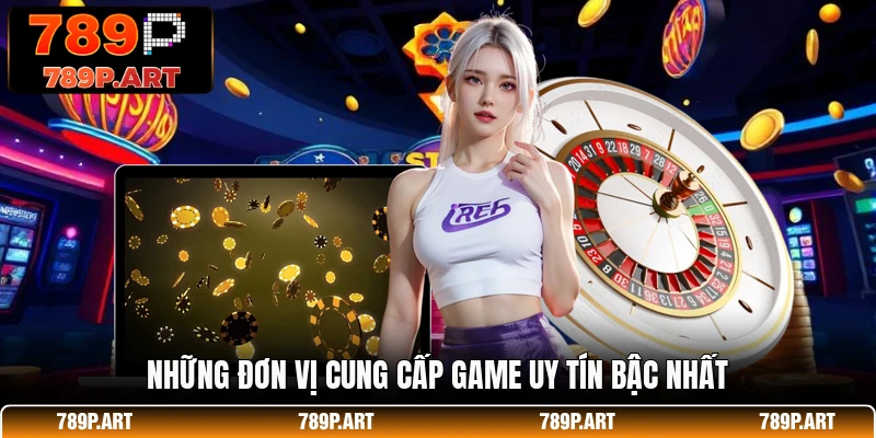 Những đơn vị cung cấp game uy tín bậc nhất