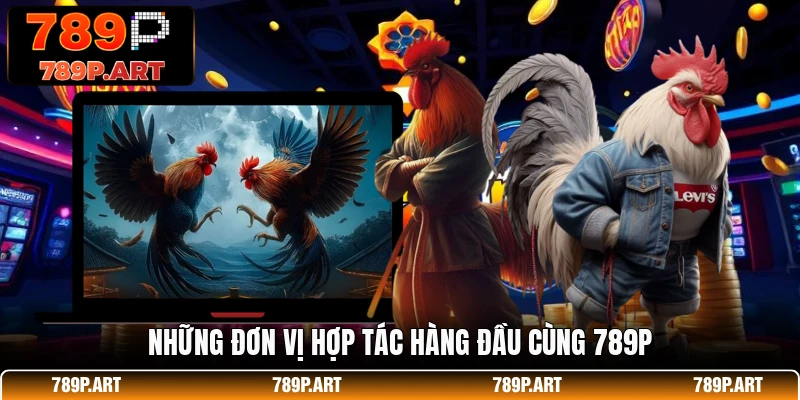 Những đơn vị hợp tác hàng đầu cùng 789P
