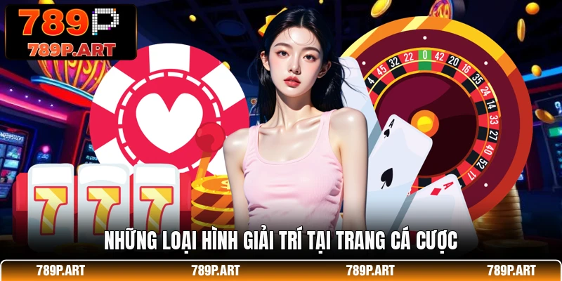 Những loại hình giải trí tại trang cá cược