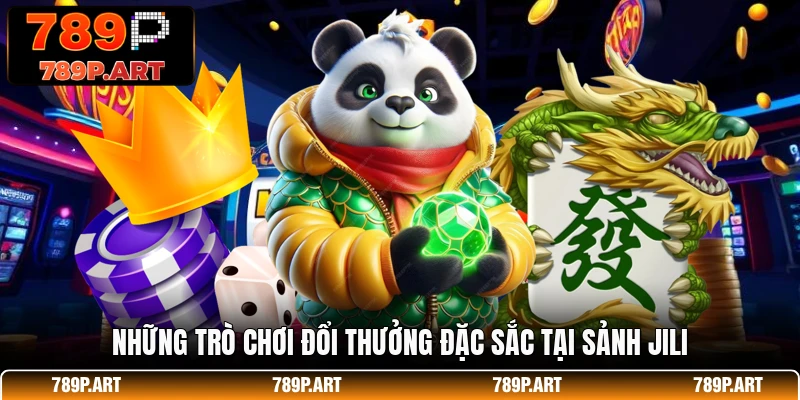 Những trò chơi đổi thưởng đặc sắc tại sảnh JILI