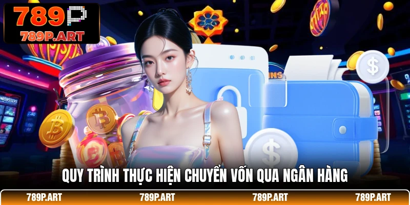 Quy trình thực hiện chuyển vốn qua ngân hàng