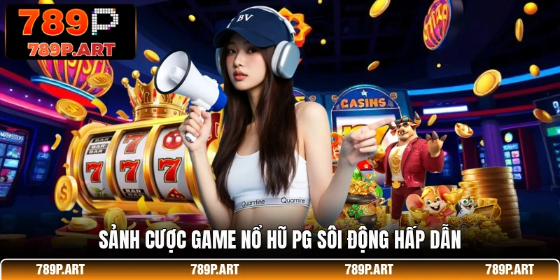 Sảnh cược game nổ hũ PG sôi động hấp dẫn