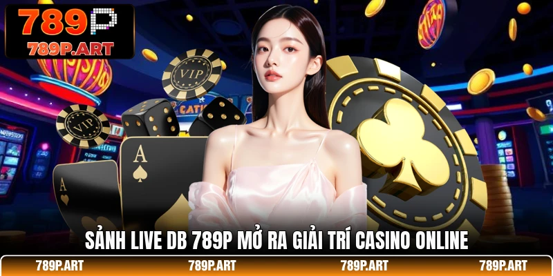Sảnh live DB 789P mở ra giải trí casino online