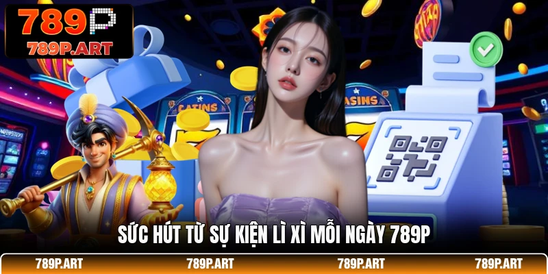 Sức hút từ sự kiện lì xì mỗi ngày 789P