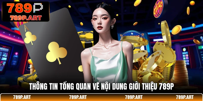 Thông tin tổng quan về nội dung giới thiệu 789P