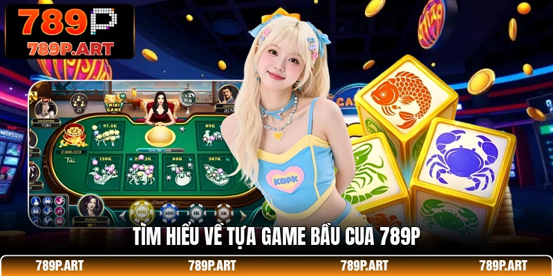 Tìm hiểu về tựa game bầu cua 789P