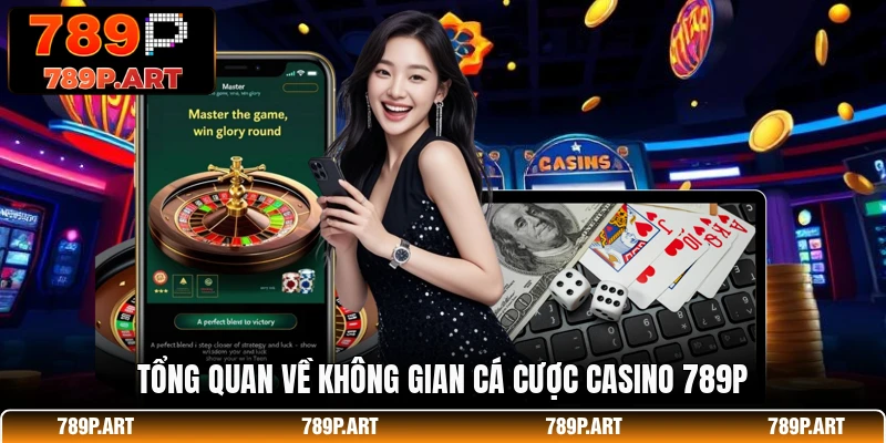 Tổng quan về không gian cá cược casino 789P