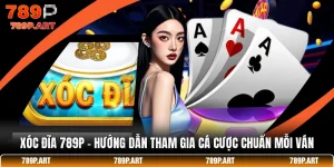 Xóc Đĩa 789P - Hướng Dẫn Tham Gia Cá Cược Chuẩn Mỗi Ván